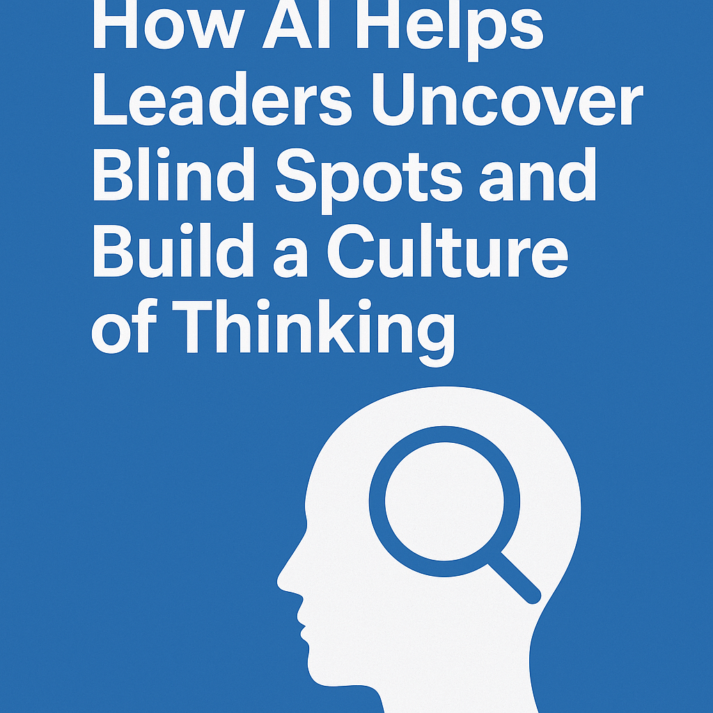 How AI Helps Leaders Uncover Blind Spots and Build a Culture of Thinking